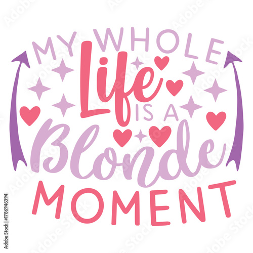My whole life is a blonde moment, a funny quote