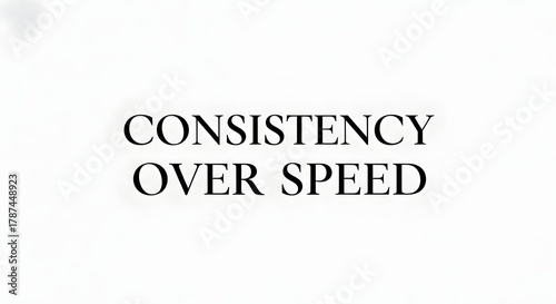 A minimalist image with a white background displaying the phrase 'Consistency Over Speed' in bold black text emphasizing the importance of quality and perseverance