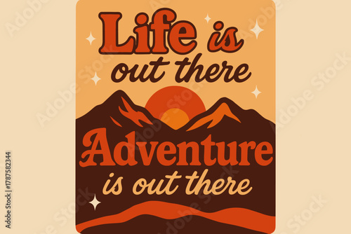 Nostalgic Adventure Vibe. “Life is Out There Adventure is Out There”. 70s poster vibe, warm gradient fills,