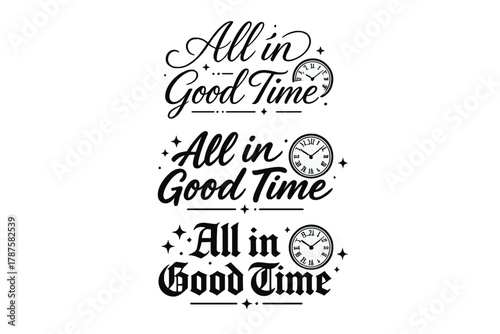 Time-Themed Calligraphy. All in Good Time. Create a calligraphy lettering illustration of the phrase: All in