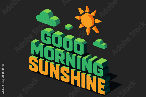 Good Morning Sunshine. “Good Morning Sunshine”. isometric 3D lettering, bold blocky forms with angled