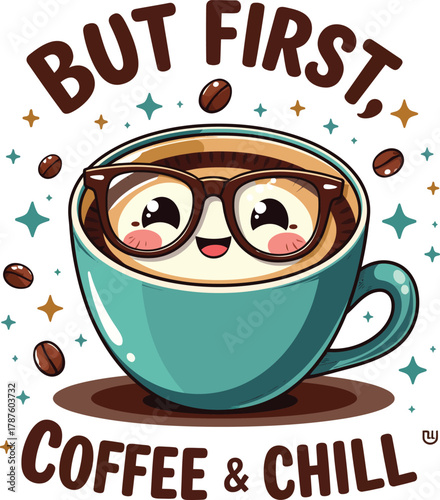 But First, Coffee & Chill" Cute Coffee Cup Illustration with Glasses