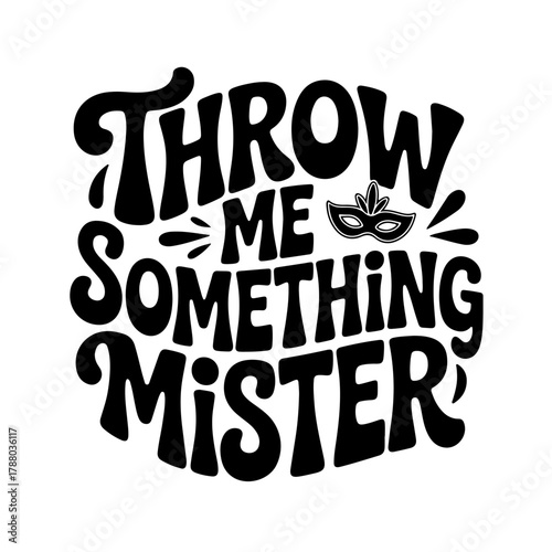 Throw Me Something Mister. Mardi Gras Vector Design Isolated on White Background