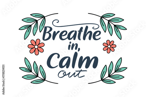 Breathe in, Calm out: Inspirational Quote with Floral Accents and Leaves