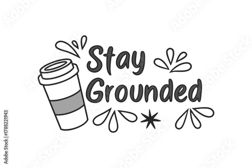 Stay Grounded Coffee Cup Illustration with Decorative Flourishes and Text