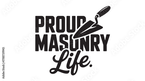 Proud masonry life design featuring a trowel perfect for construction and building trades apparel