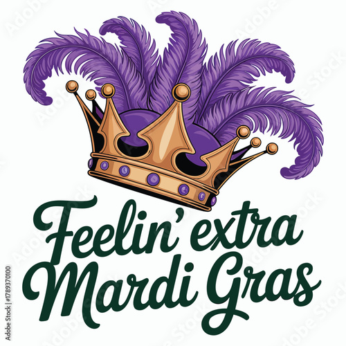 Golden crown with purple feathers and text Feelin extra Mardi Gras royal regal