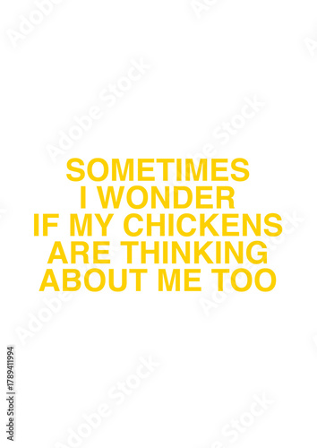 sometimes i wonder if my chickens are thinking about me too