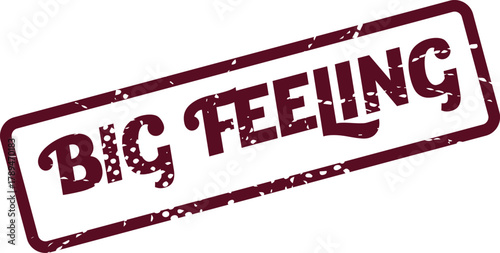 A prominent distressed rubber stamp with the message Big Feeling representing deep sentiment