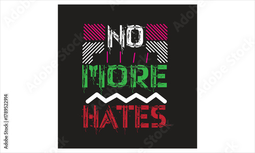 No more hates t-shirt design , it is indicates that excess is not good .