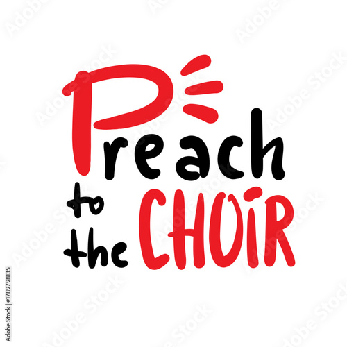 Preach to the choir - inspire motivational religious quote, slang. Hand drawn lettering. Print for social media content, inspirational poster, t-shirt, bag, cups, card, sticker, badge. Funny writing