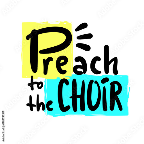 Preach to the choir - inspire motivational religious quote, slang. Hand drawn lettering. Print for social media content, inspirational poster, t-shirt, bag, cups, card, sticker, badge. Funny writing