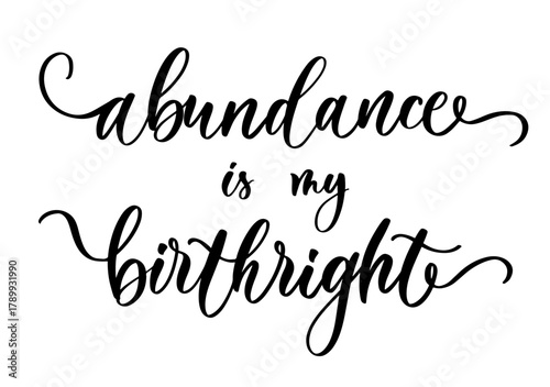 Elegant calligraphy phrase abundance is my birthright in inspirational spiritual lifestyle style for decor and design
