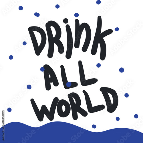 The art consists of the phrase "drink all world" and a drops with water mass.