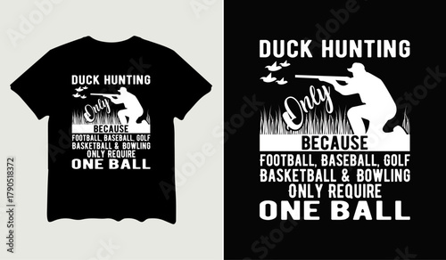 Duck hunting only because footabll, baseball, golf, basketball & bowling only require one ball t-shirt design for t-shirt quotes or poster svg printable cut file