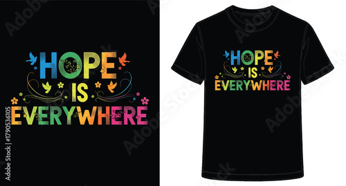 Colorful T Shirt Design with Hope is Everywhere Message and Floral Accents Spread Positivity and Inspiration for Everyone