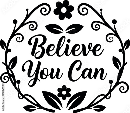 Believe You Can motivational inspirational quote vector design with floral wreath and leaf decoration for encouragement and positivity