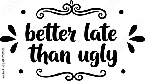 Better Late Than Ugly Hand Lettering Quote with Decorative Elements Vector Design for Motivational Poster or Social Media Graphic