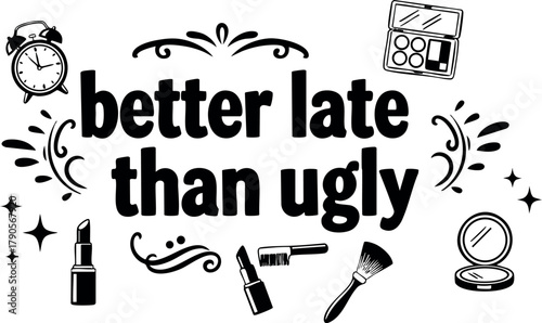 Better Late Than Ugly quote with makeup icons and decorative design elements vector illustration
