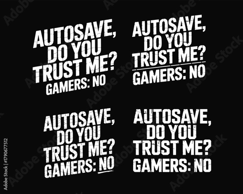 Autosave, do you trust me? gamers: no" - humorous gaming quote text design