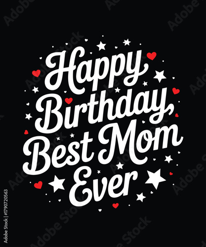 Happy birthday best mom ever design with hearts and stars for t shirts and gift ideas for mother