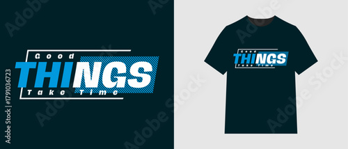 Modern Motivational T-Shirt Design: 'Good Things Take Time. Sleek and modern typography T-shirt design featuring the motivational quote. Uses a bold, geometric layout with a clean blue and white.
