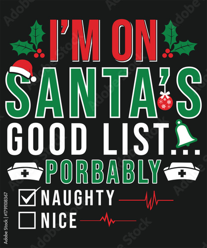 Christmas nurse humor I'm on Santa's good list possibly naughty or nice t shirt design