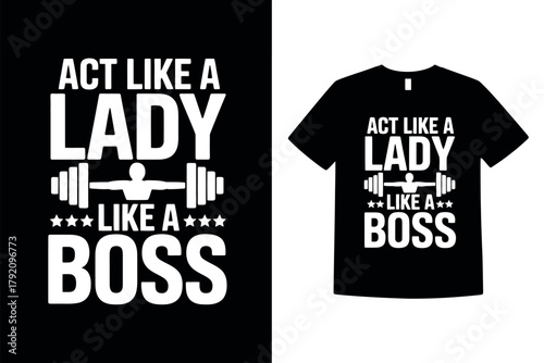 This t-shirt design features the empowering slogan 'Act Like a Lady, Lift Like a Boss' with barbell imagery.