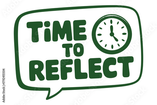 A green speech bubble graphic with the words "TIME TO REFLECT" and a clock inside, symbolizing a moment for contemplation.