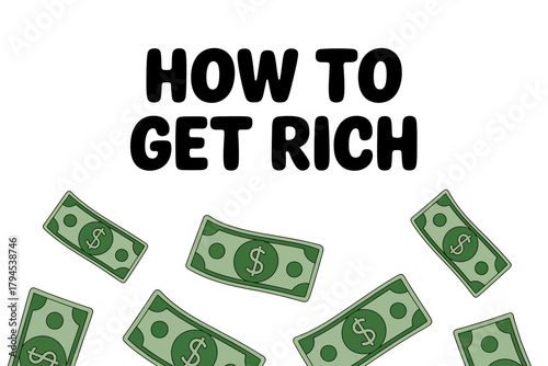 How to Get Rich Financial Education and Investment Strategies Conceptual Illustration with Dollar Bills Falling from Above and Bold Lettering