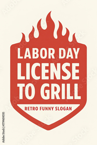 Labor Day License to Grill Retro Funny Slogan Tee Design. Vintage Distressed Red Flame BBQ Emblem for Summer Cookouts, Grilling Parties, Holiday Celebrations, and Grill Masters. Perfect for