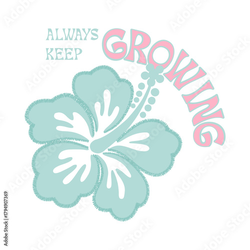 Pastel hibiscus flower illustration with the uplifting phrase “Always Keep Growing.” Soft teal and pink retro style design perfect for T-shirt prints, stickers, and inspirational artwork.