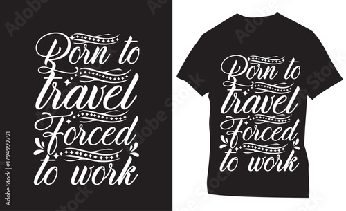 BORN TO TRAVEL FORCED TO WORK
