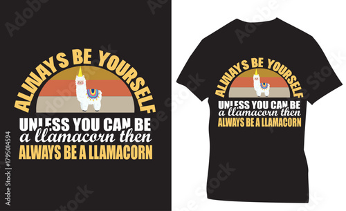 always be yourself unless you can be a llamacorn then always be a llamacorn