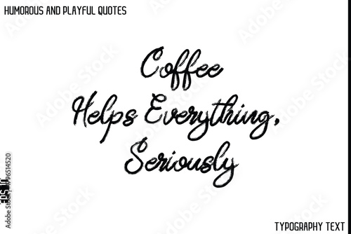 Coffee Helps Everything, Seriously   -Humorous and Playful Quote Vector – Hand Drawn Brush Typography Artwork