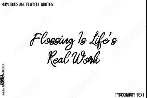 Flossing Is Life’s Real Work    -Humorous and Playful Quote Vector – Hand Drawn Brush Typography Artwork