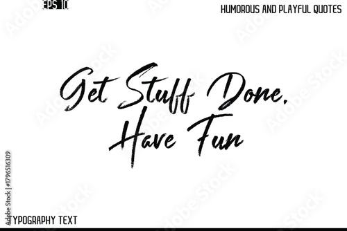 Get Stuff Done, Have Fun   -Humorous and Playful Quote Vector – Hand Drawn Brush Text Typography Design