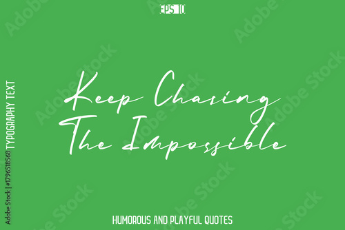 Keep Chasing The Impossible   -Playful Quote Vector – Fun and Quirky Cursive Typography Artwork Lettering