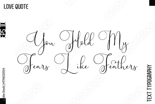 You Hold My Fears Like Feathers  -Inspirational Love Quote Handwritten Cursive Typography Text Design