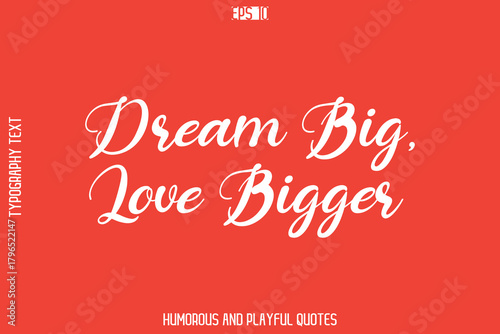 Dream Big, Love Bigger     -Playful Quote Vector – Fun and Quirky Cursive Typography Artwork Lettering