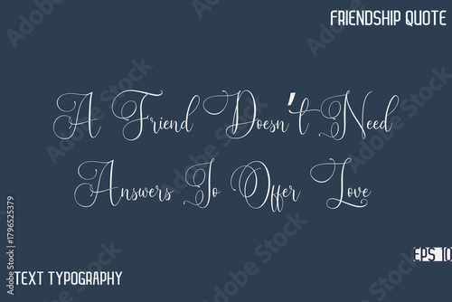 A Friend Doesn’t Need Answers To Offer Love     -Friendship Message Premium Cursive Calligraphy Handwritten Text