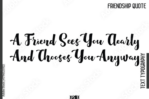 A Friend Sees You Clearly And Chooses You Anyway     -Popular Friendship Quote Cursive Calligraphy Handwritten Text