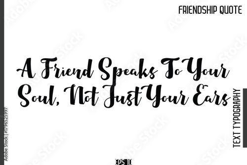 A Friend Speaks To Your Soul, Not Just Your Ears   -Popular Friendship Quote Cursive Calligraphy Handwritten Text