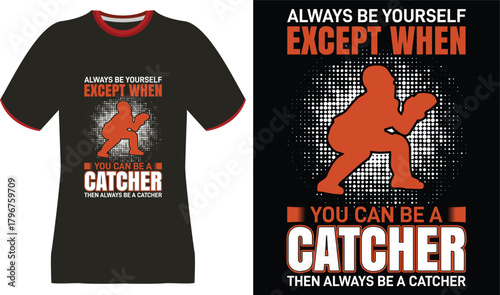 Baseball Catcher T-Shirt Design: Always Be Yourself Except When You Can Be A Catcher