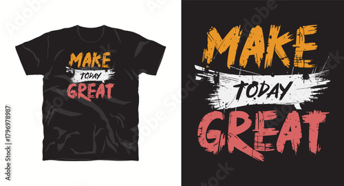 Make today great t shirt design with grunge style modern slogan for apparel and fashion artistic vector typography illustration for motivation and inspiration unique t shirt print