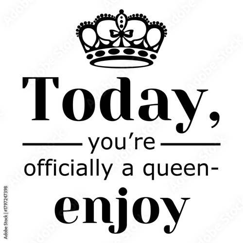 phrase Today, you’re officially a queen - enjoy, lettering