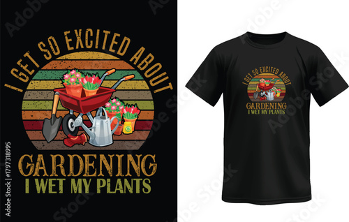 Funny Gardening T-Shirt – “I Get So Excited About Gardening I Wet My Plants”
