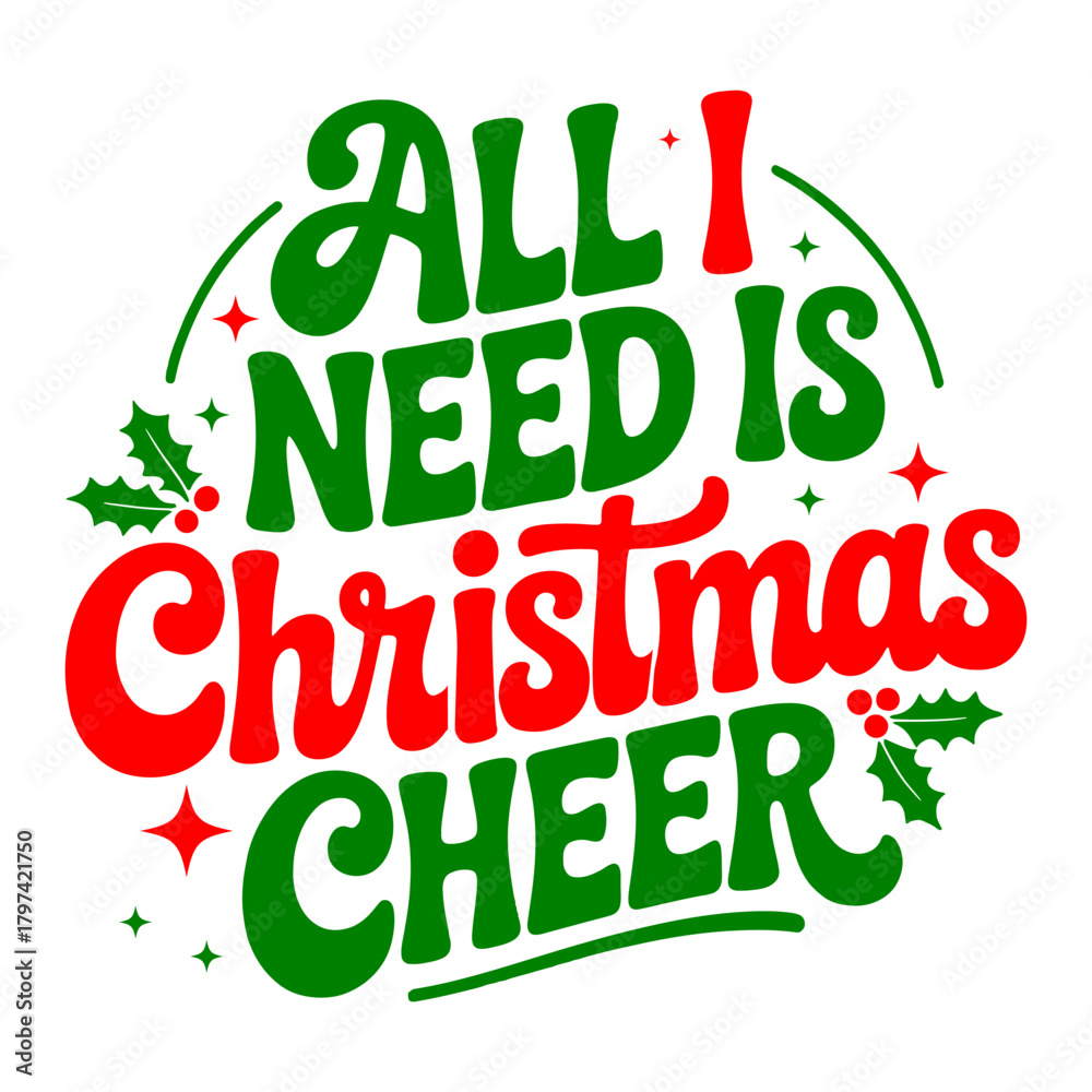 Fototapeta premium All I Need Is Christmas Cheer Typography T-Shirt Design in Both Color and Monochrome Styles Featuring Festive Lettering, Holly Leaves, Berries, Sparkles, and Decorative Elements for Holiday and Winter