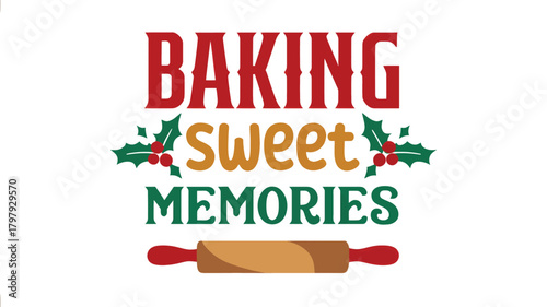 Festive christmas baking quote baking sweet memories with a rolling pin and holly berries silhouette