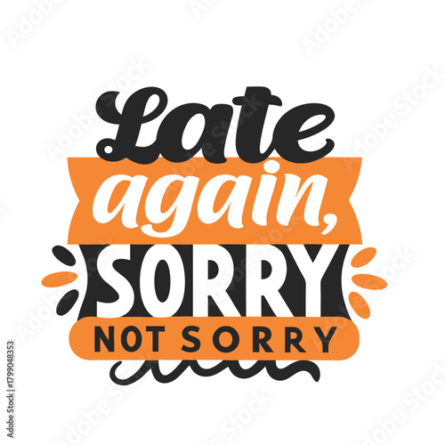 Humorous "Late Again, Sorry Not Sorry" Design for Apparel and Accessories